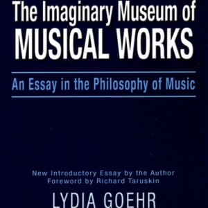 The Imaginary Museum of Musical Works: An Essay in the Philosophy of Music